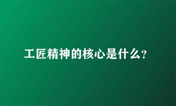 工匠精神的核心是什么？