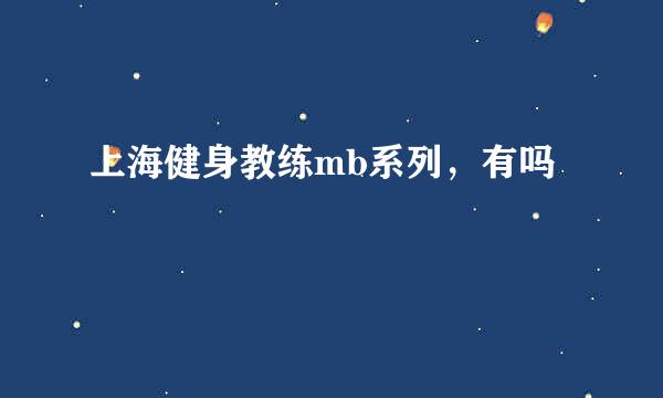 上海健身教练mb系列，有吗