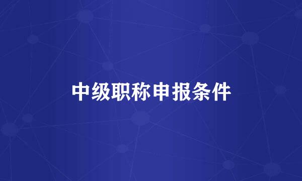 中级职称申报条件