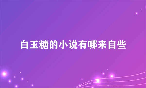 白玉糖的小说有哪来自些
