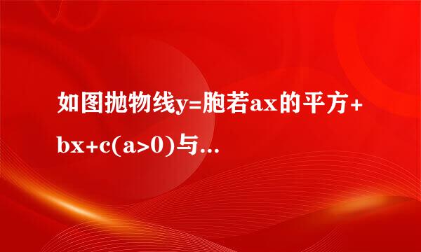 如图抛物线y=胞若ax的平方+bx+c(a>0)与x轴交于A(1,0),B(5,0)...