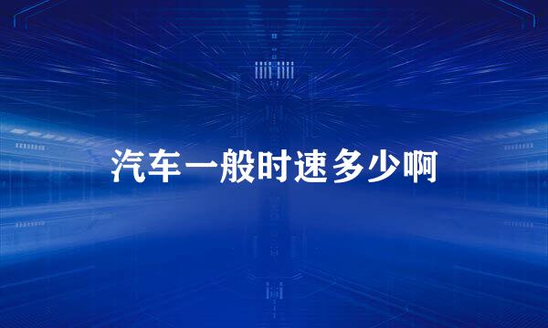 汽车一般时速多少啊