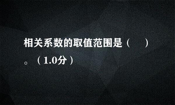 相关系数的取值范围是（ ）。（1.0分）