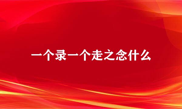 一个录一个走之念什么