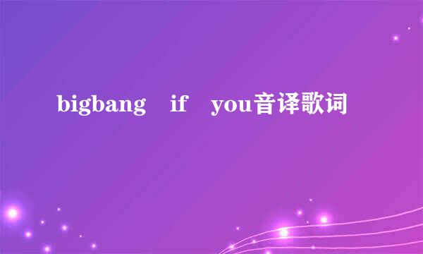 bigbang if you音译歌词