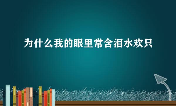 为什么我的眼里常含泪水欢只