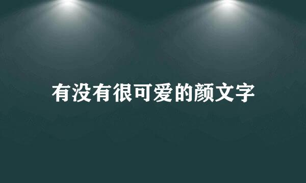 有没有很可爱的颜文字