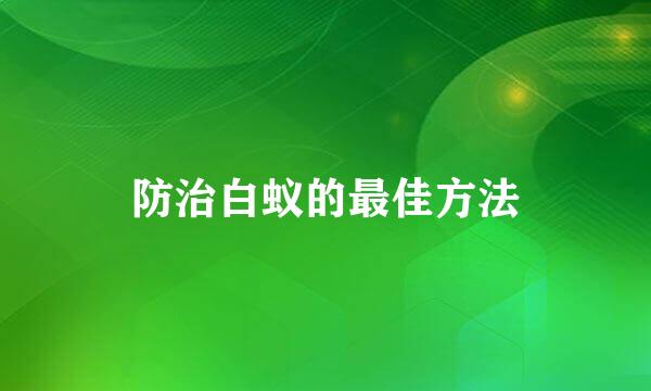 防治白蚁的最佳方法