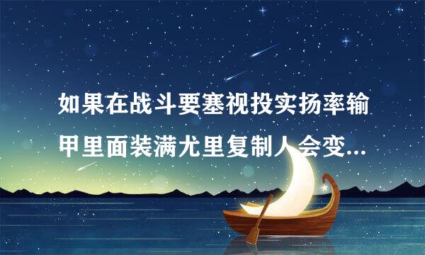 如果在战斗要塞视投实扬率输甲里面装满尤里复制人会变成什么？