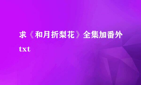 求《和月折梨花》全集加番外txt
