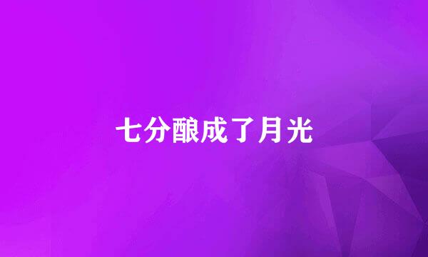 七分酿成了月光