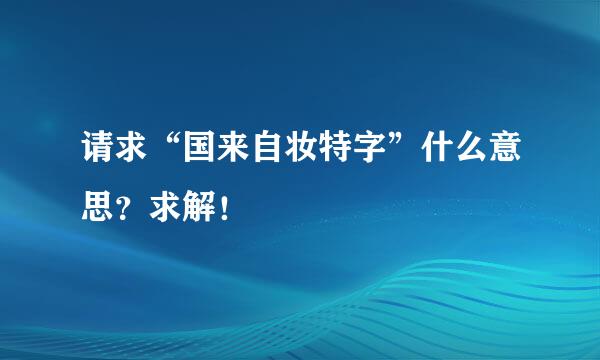 请求“国来自妆特字”什么意思？求解！