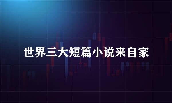 世界三大短篇小说来自家