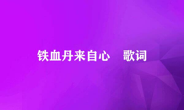 铁血丹来自心 歌词