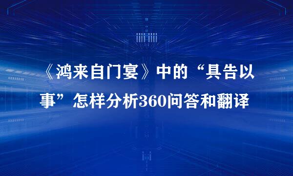 《鸿来自门宴》中的“具告以事”怎样分析360问答和翻译