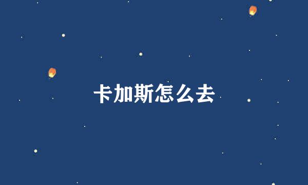 卡加斯怎么去