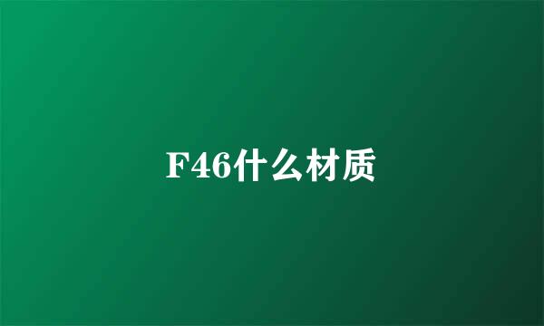 F46什么材质