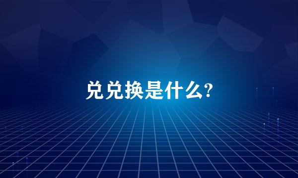 兑兑换是什么?