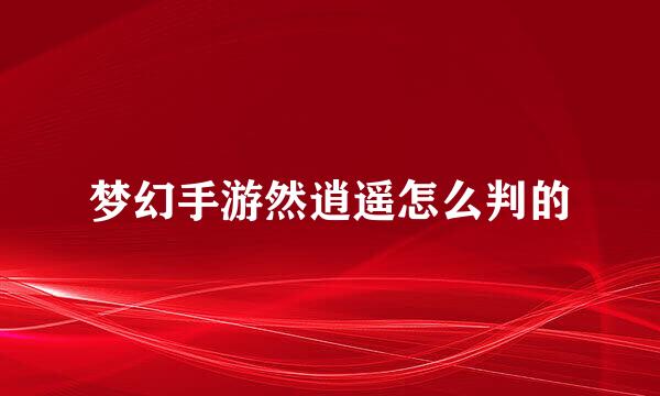 梦幻手游然逍遥怎么判的
