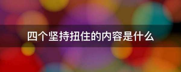 四个坚持扭住的内容是什么