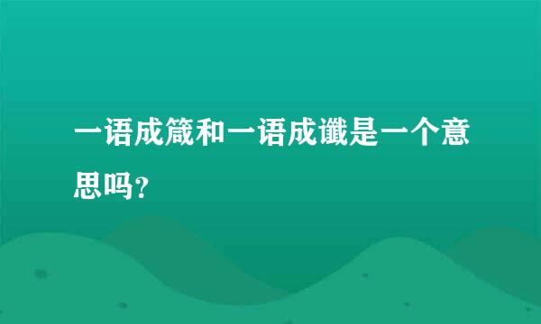 一语成箴和一语成谶是一个意思吗？