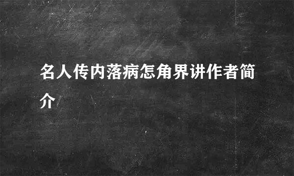 名人传内落病怎角界讲作者简介