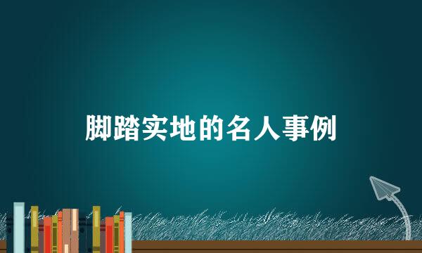 脚踏实地的名人事例