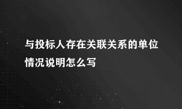 与投标人存在关联关系的单位情况说明怎么写