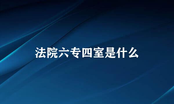 法院六专四室是什么