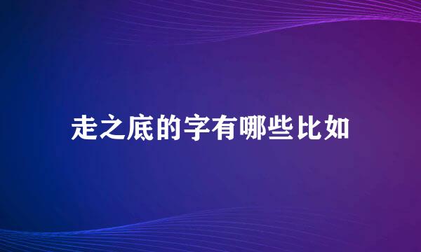 走之底的字有哪些比如