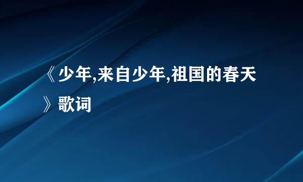《少年,来自少年,祖国的春天》歌词