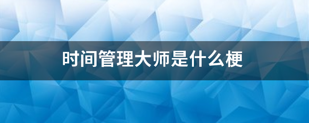 时间管理大师是什么梗