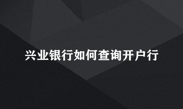 兴业银行如何查询开户行