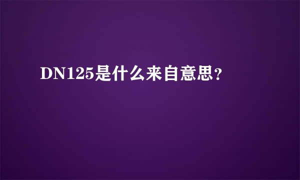 DN125是什么来自意思？