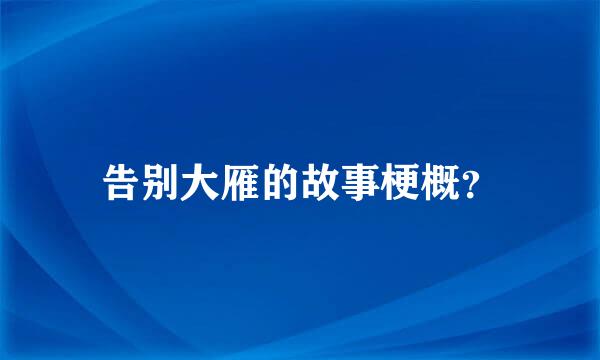 告别大雁的故事梗概？