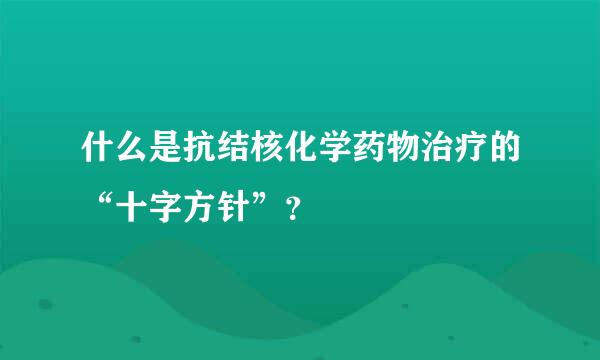 什么是抗结核化学药物治疗的“十字方针”？