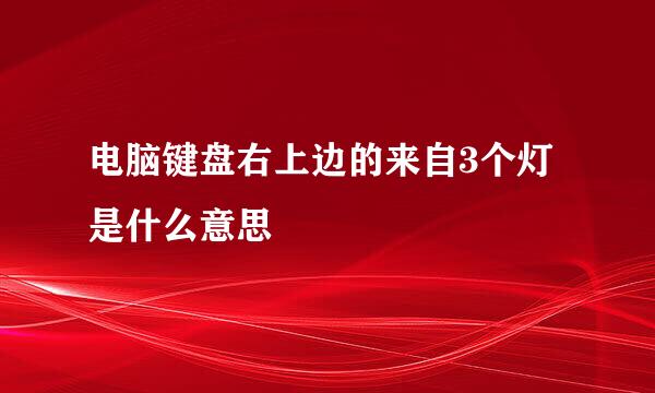 电脑键盘右上边的来自3个灯是什么意思