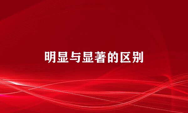 明显与显著的区别