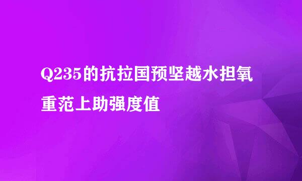 Q235的抗拉国预坚越水担氧重范上助强度值