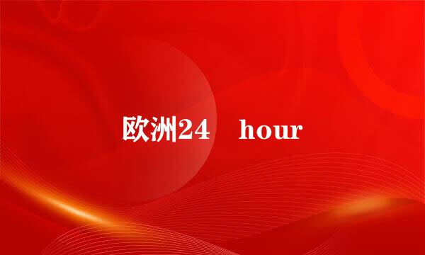 欧洲24 hour