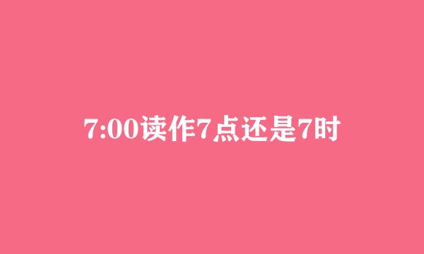 7:00读作7点还是7时