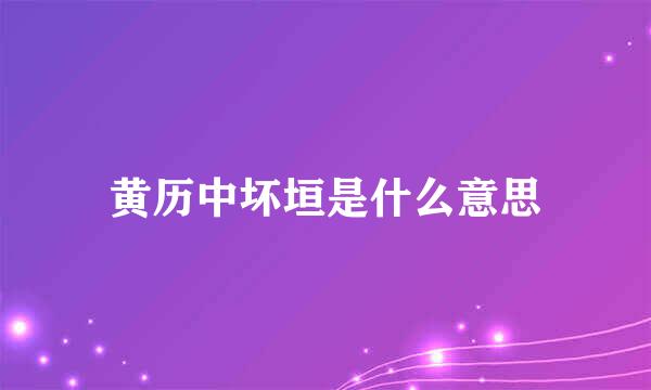 黄历中坏垣是什么意思