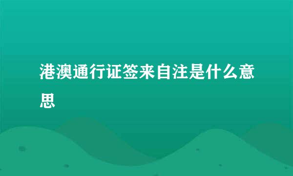 港澳通行证签来自注是什么意思