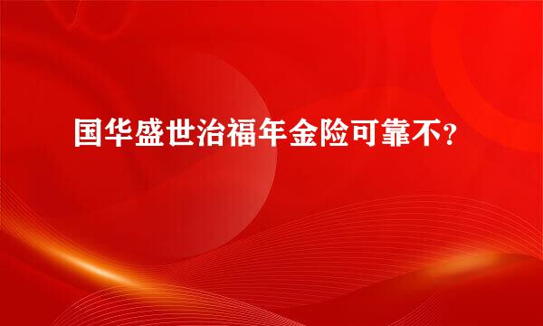 国华盛世治福年金险可靠不？