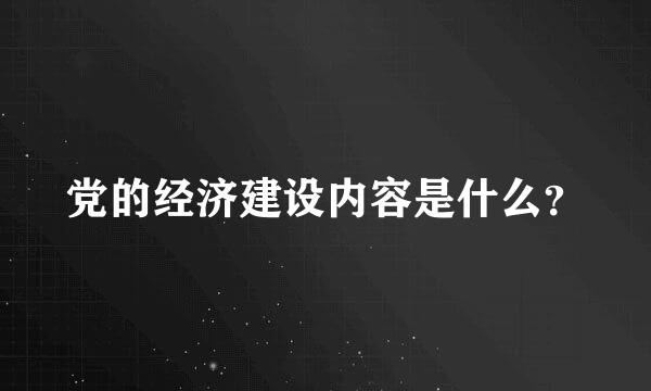 党的经济建设内容是什么？