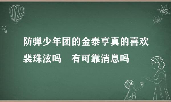 防弹少年团的金泰亨真的喜欢裴珠泫吗 有可靠消息吗