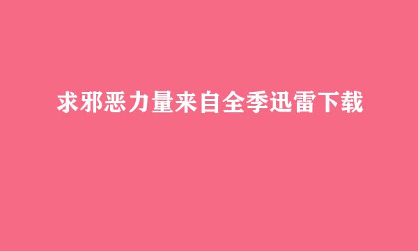 求邪恶力量来自全季迅雷下载