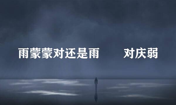 雨蒙蒙对还是雨濛濛对庆弱