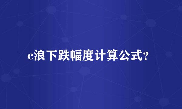 c浪下跌幅度计算公式？
