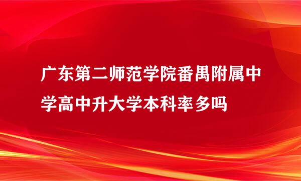 广东第二师范学院番禺附属中学高中升大学本科率多吗